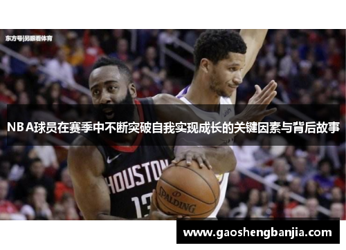 NBA球员在赛季中不断突破自我实现成长的关键因素与背后故事